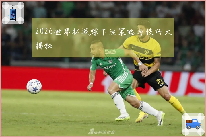 2026世界杯滚球下注策略与技巧大揭秘