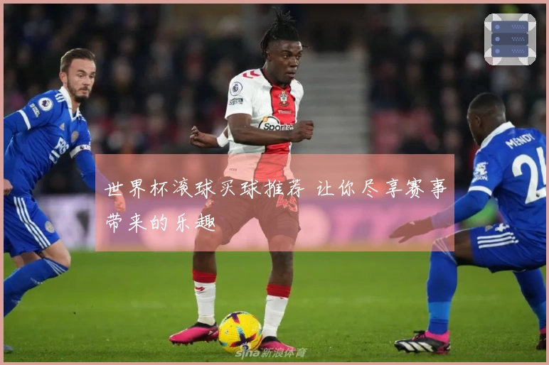 世界杯滚球买球推荐 让你尽享赛事带来的乐趣